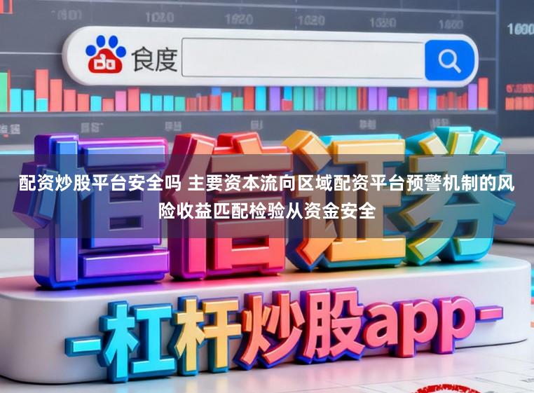 配资炒股平台安全吗 主要资本流向区域配资平台预警机制的风险收益匹配检验从资金安全