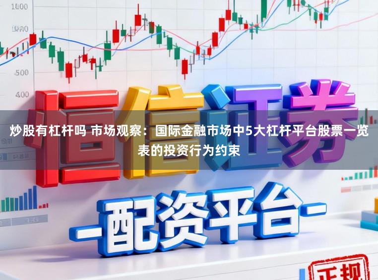 炒股有杠杆吗 市场观察：国际金融市场中5大杠杆平台股票一览表的投资行为约束