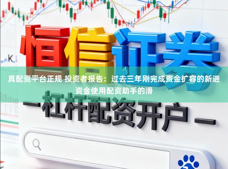 真配资平台正规 投资者报告：过去三年刚完成资金扩容的新进资金使用配资助手的滑