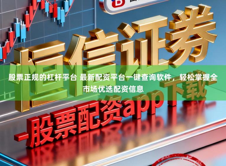 股票正规的杠杆平台 最新配资平台一键查询软件，轻松掌握全市场优选配资信息