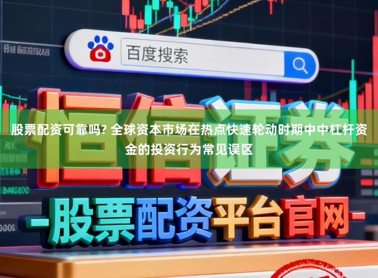 股票配资可靠吗? 全球资本市场在热点快速轮动时期中中杠杆资金的投资行为常见误区