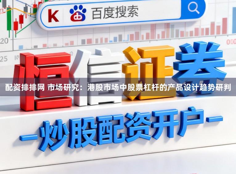 配资排排网 市场研究：港股市场中股票杠杆的产品设计趋势研判
