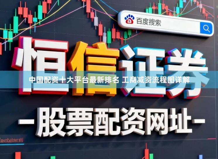 中国配资十大平台最新排名 工商减资流程图详解